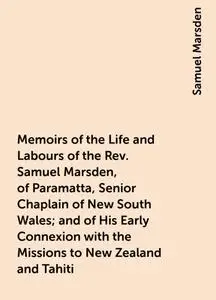 «Memoirs of the Life and Labours of the Rev. Samuel Marsden, of Paramatta, Senior Chaplain of New South Wales; and of Hi