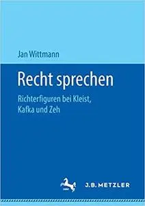 Recht sprechen: Richterfiguren bei Kleist, Kafka und Zeh