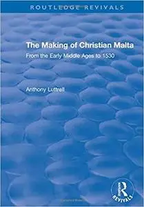 The Making of Christian Malta: From the Early Middle Ages to 1530