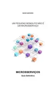 Um Pequeno Monolito Não é um Microsserviços: Microsserviços - Guia Definitivo (Portuguese Edition)