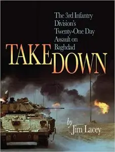 Takedown: The 3rd Infantry Division's Twenty-One Day Assault on Baghdad