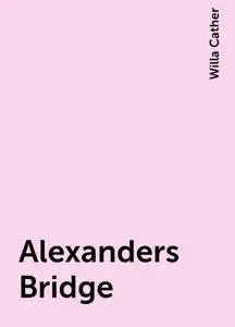 «Alexanders Bridge» by Willa Cather