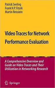 Video Traces for Network Performance Evaluation: A Comprehensive Overview and Guide on Video Traces and Their Utilizatio