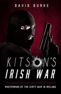 Kitson's Irish War: Mastermind of the Dirty War in Ireland
