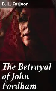 «The Betrayal of John Fordham» by B.L. Farjeon