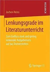 Lenkungsgrade im Literaturunterricht: Zum Einfluss stark und gering lenkender Aufgabensets auf das Textverstehen