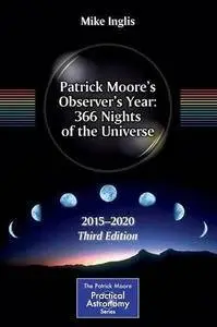 Patrick Moore's Observer's Year: 366 Nights of the Universe: 2015 - 2020 (3rd edition) (Repost)