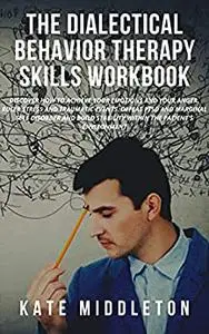 THE DIALECTICAL BEHAVIOR THERAPY SKILLS WORKBOOK