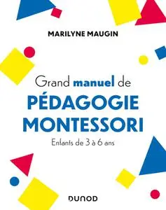 Marilyne Maugin, "Grand manuel de pédagogie Montessori: Enfants de 3 à 6 ans"