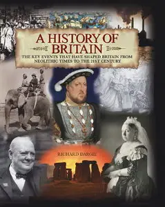 A History of Britain: The Key Events That Have Shaped Britain from Neolithic Times to the 21st Century (repost)