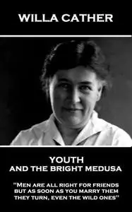 «Youth and the Bright Medusa» by Willa Sibert Cather