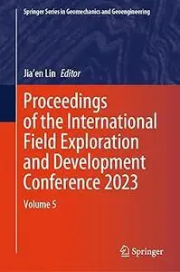 Proceedings of the International Field Exploration and Development Conference 2023: Volume 5