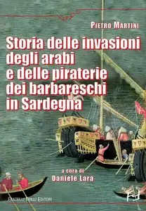 Pietro Martini - Storia delle invasioni degli arabi e delle piraterie dei barbareschi in Sardegna