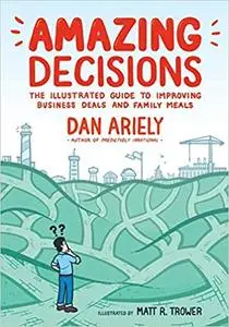 Amazing Decisions: The Illustrated Guide to Improving Business Deals and Family Meals