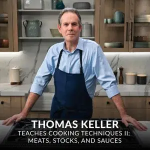 Thomas Keller Teache Cooking Techniques II: Meats, Stocks, and Sauces