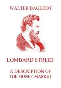«Lombard Street : a description of the money market» by Walter Bagehot