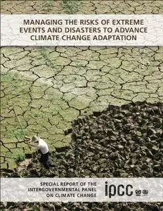 Managing the Risks of Extreme Events and Disasters to Advance Climate Change Adaptation: Special Report of the...