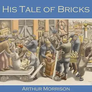 «His Tale of Bricks» by Arthur Morrison