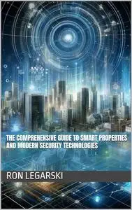 The Comprehensive Guide to Smart Properties and Modern Security Technologies