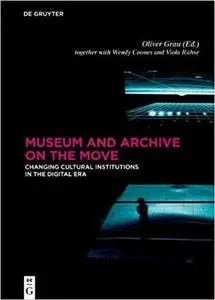 Museum and Archive on the Move: Changing Cultural Institutions in the Digital Era