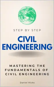 Civil Engineering Step by Step: Mastering the Fundamentals of Civil Engineering