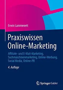 Praxiswissen Online-Marketing: Affiliate- und E-Mail-Marketing, Suchmaschinenmarketing, Online-Werbung, Social Media, Online-PR