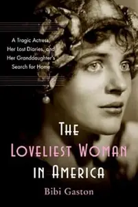 The Loveliest Woman in America: A Tragic Actress, Her Lost Diaries, and Her Granddaughter's Search for Home