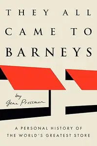 They All Came to Barneys: A Personal History of the World's Greatest