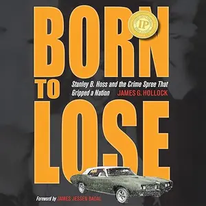 Born to Lose: Stanley B. Hoss and the Crime Spree That Gripped a Nation [Audiobook]
