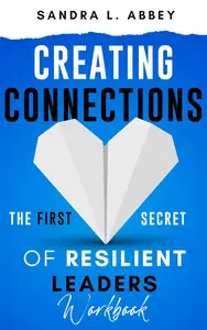 Creating Connections: The First Secret of Resilient Leaders