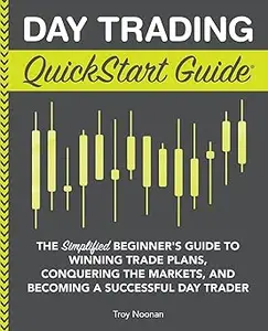 Day Trading QuickStart Guide: The Simplified Beginner's Guide to Winning Trade Plans, Conquering the Markets, and Becomi