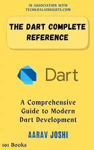The Dart Complete Reference: A Comprehensive Guide to Modern Dart Development