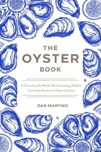 The Oyster Book: A Chronicle of the World’s Most Fascinating Shellfish―Past, Present, and Future