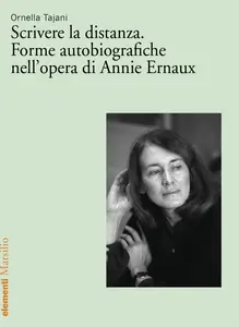 Ornella Tajani - Scrivere la distanza. Forme autobiografiche nell'opera di Annie Ernaux