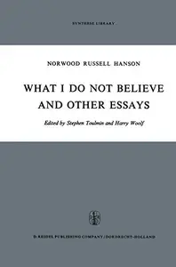 What I Do Not Believe, and Other Essays
