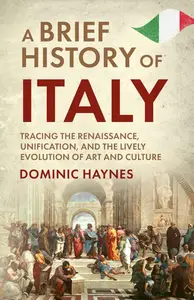 A Brief History of Italy: Tracing the Renaissance, Unification, and the Lively Evolution of Art and Culture