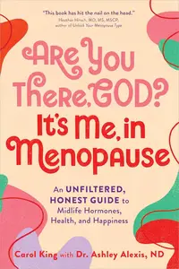 Are You There, God? It's Me, In Menopause: An Unfiltered, Honest Guide to Midlife Hormones, Health, and Happiness