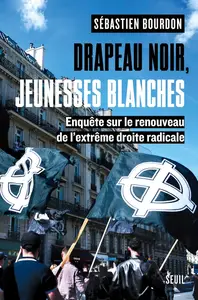 Sébastien Bourdon, "Drapeau noir, jeunesses blanches: Enquête sur le renouveau de l'extrême droite radicale"