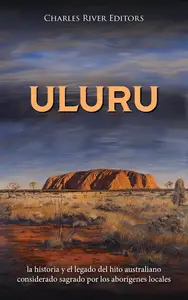 Uluru: la historia y el legado del hito australiano considerado sagrado por los aborígenes locales (Spanish Edition)