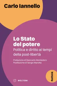 Lo stato del potere. Politica e diritto ai tempi della post-libertà - Carlo Iannello