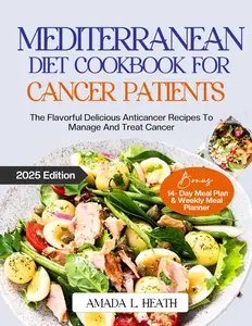 Mediterranean Diet Cookbook For Cancer Patients: The Flavorful Delicious Anticancer Recipes To Manage And Treat Cancer