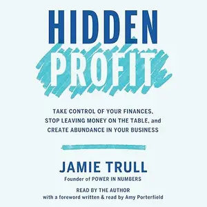 Hidden Profit: Take Control of Your Finances, Stop Leaving Money on the Table and Create Abundance in Your Business [Audiobook]