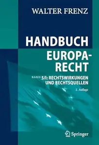 Handbuch Europarecht: Band 5/I: Rechtswirkungen und Rechtsquellen, 2. Auflage