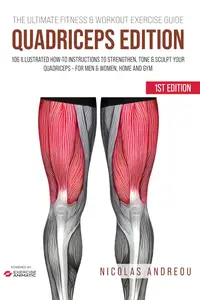 The Ultimate Fitness & Workout Exercise Guide: Quadriceps Edition 106 Illustrated How-to Instructions to Strengthen