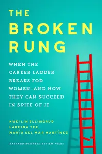 The Broken Rung: When the Career Ladder Breaks for Women—and How They Can Succeed in Spite of It