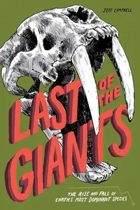 Last of the Giants: The Rise and Fall of Earth's Most Dominant Species