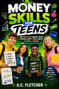 MONEY SKILLS FOR TEENS: The Practical Guide Schools Don't Teach about Earning, Saving & Managing Finances