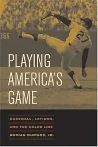 Playing America's Game: Baseball, Latinos, and the Color Line
