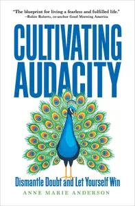 Cultivating Audacity: How to Dismantle Doubt and Let Yourself Win