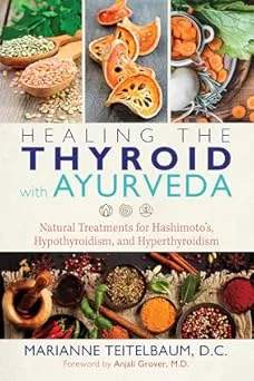 Healing the Thyroid with Ayurveda: Natural Treatments for Hashimoto's, Hypothyroidism, and Hyperthyroidism (Repost)